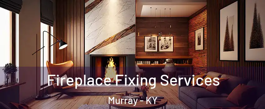  Fireplace Fixing Services Murray - KY