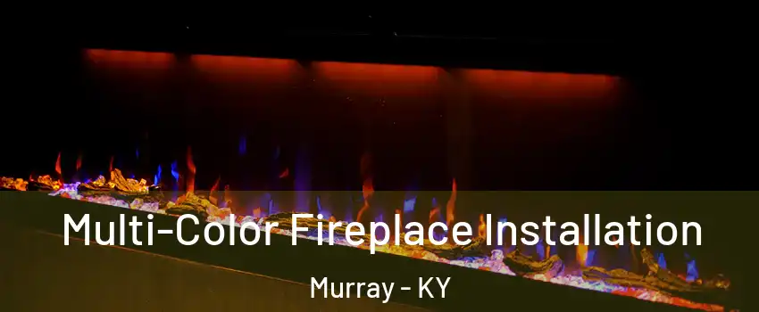  Multi-Color Fireplace Installation Murray - KY